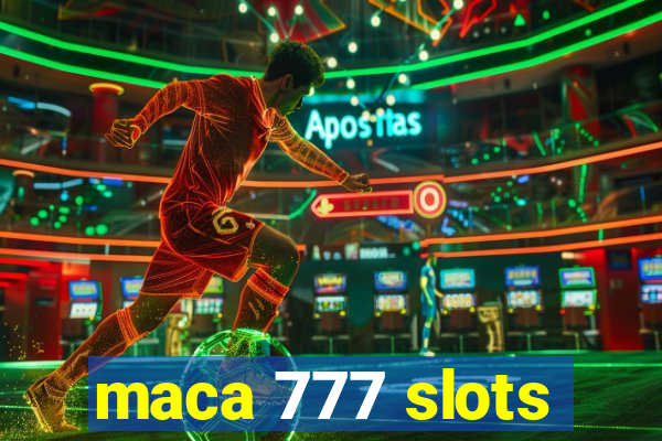 maca 777 slots